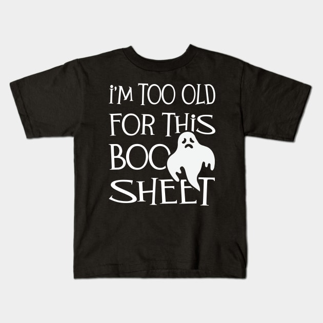 I'm Too Old For This Boo Sheet - Halloween Boo Boo Sheet Ghost Costume Kids T-Shirt by Arts-lf